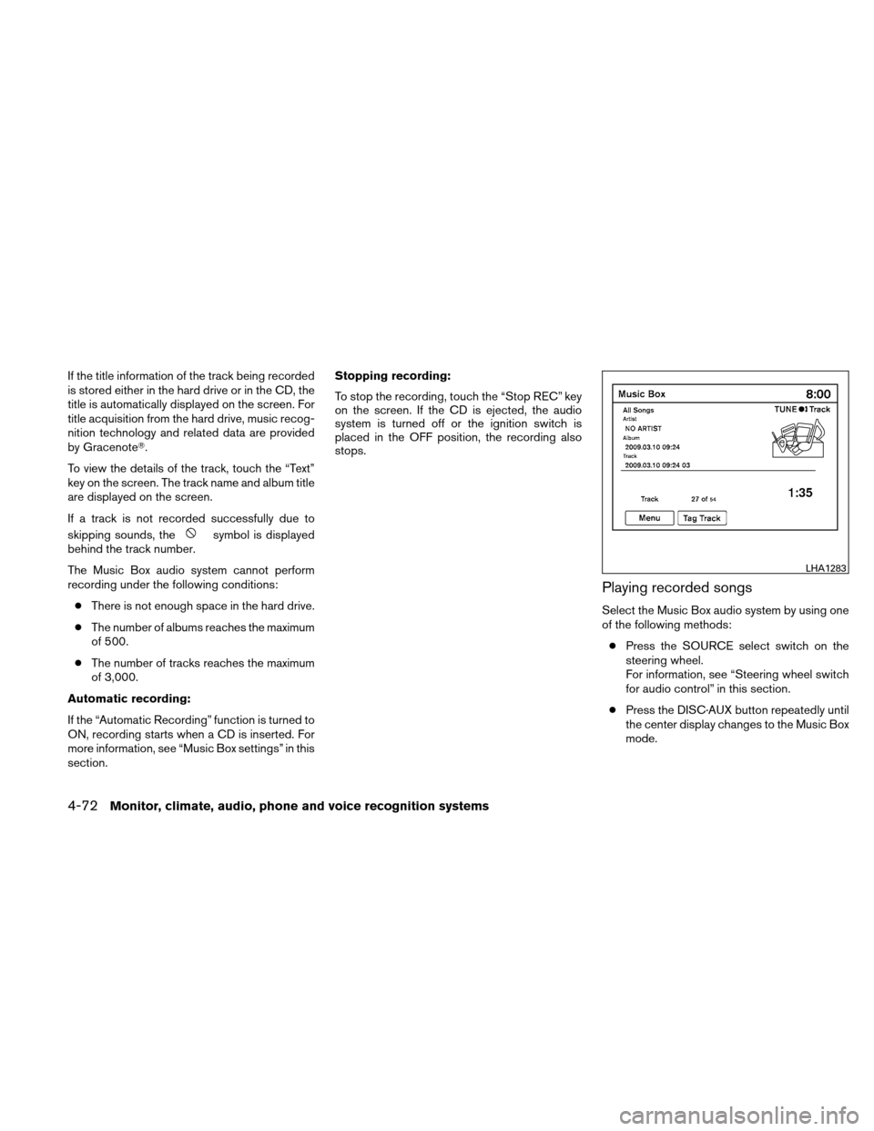 NISSAN ALTIMA HYBRID 2010 L32A / 4.G Owners Manual If the title information of the track being recorded
is stored either in the hard drive or in the CD, the
title is automatically displayed on the screen. For
title acquisition from the hard drive, mus