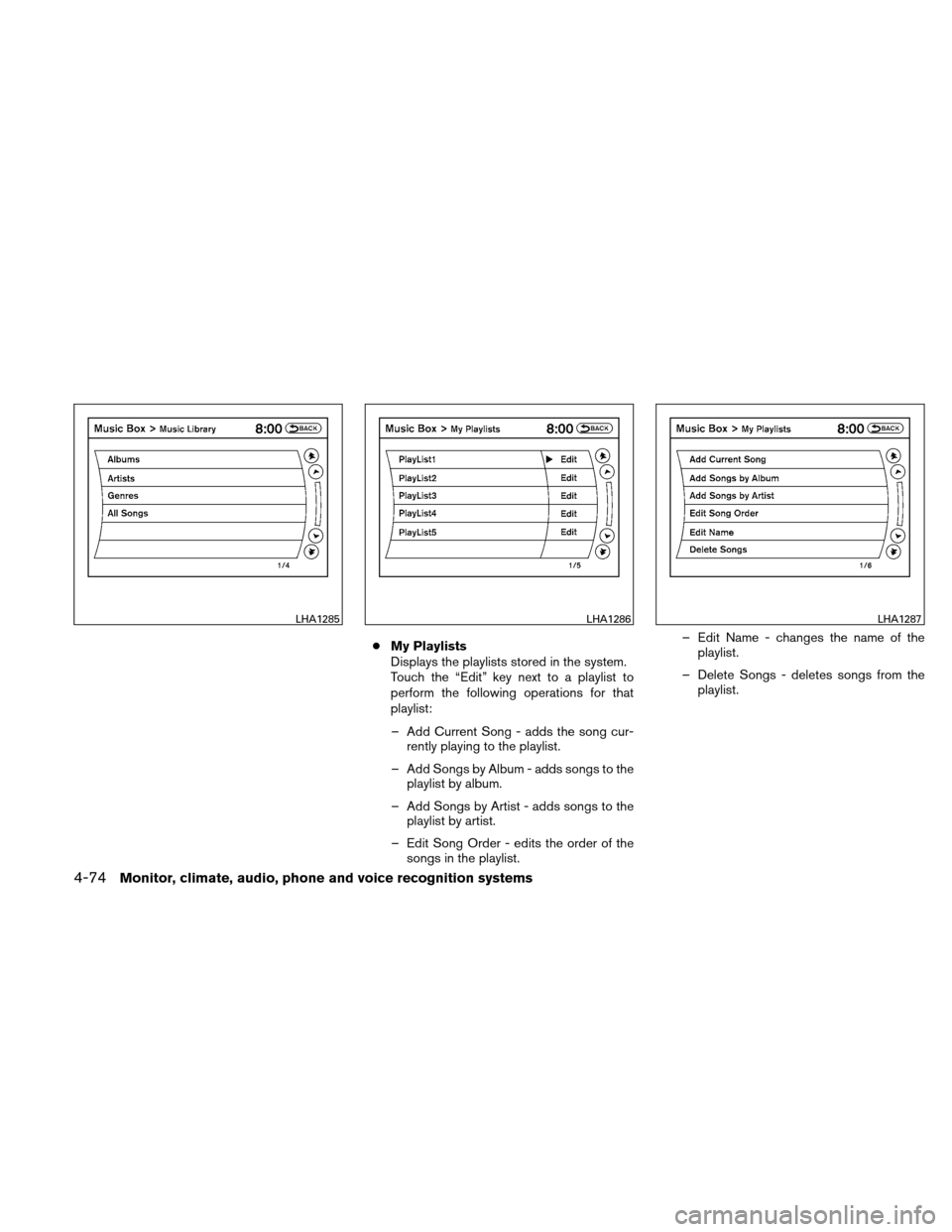 NISSAN ALTIMA HYBRID 2010 L32A / 4.G Owners Manual ●My Playlists
Displays the playlists stored in the system.
Touch the “Edit” key next to a playlist to
perform the following operations for that
playlist:
– Add Current Song - adds the song cur