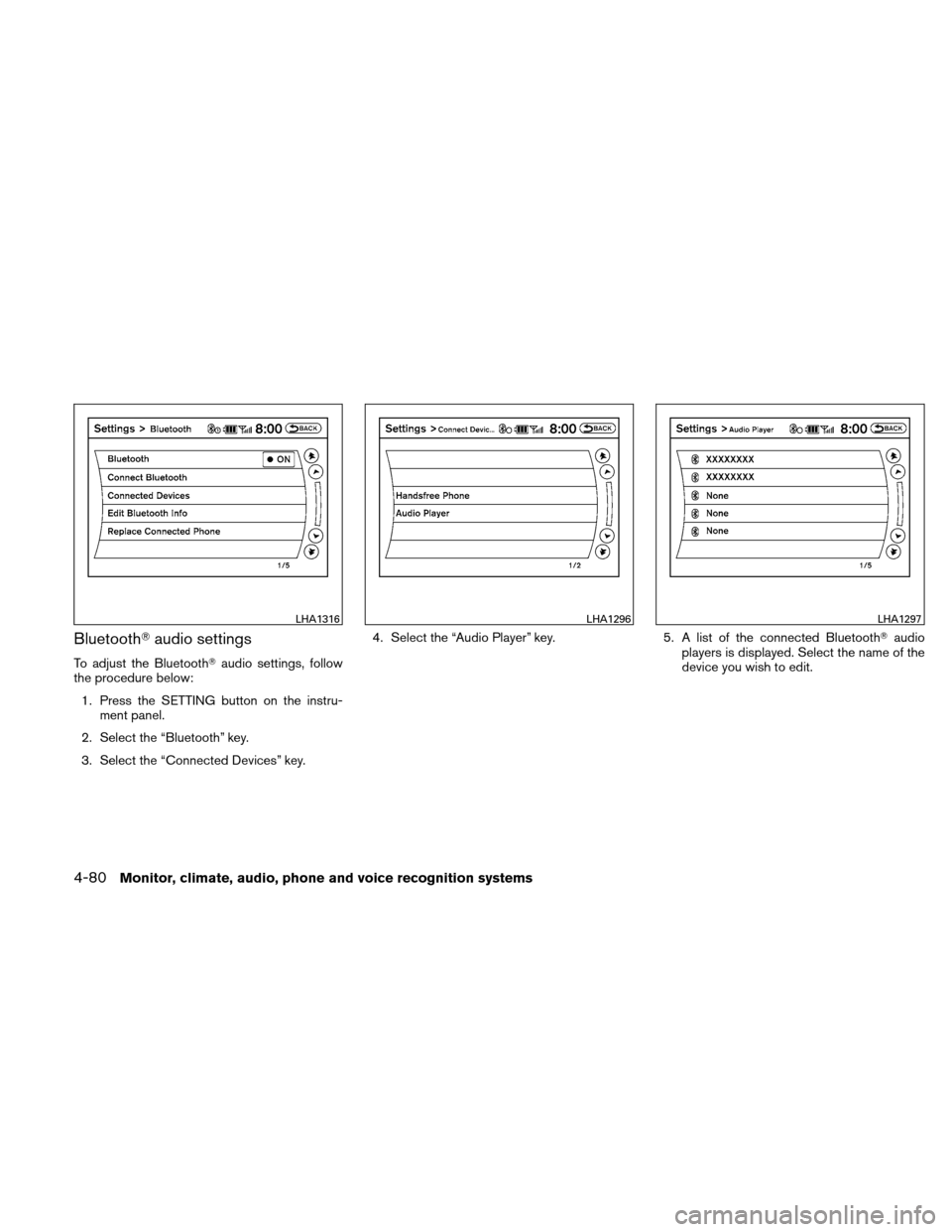 NISSAN ALTIMA HYBRID 2010 L32A / 4.G Owners Manual Bluetoothaudio settings
To adjust the Bluetooth audio settings, follow
the procedure below:
1. Press the SETTING button on the instru- ment panel.
2. Select the “Bluetooth” key.
3. Select the 
