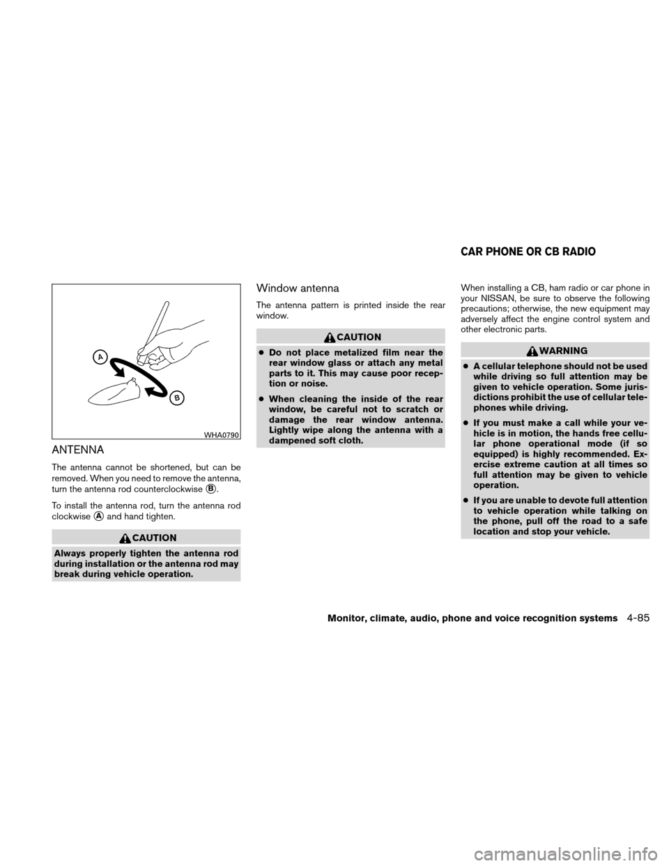 NISSAN ALTIMA HYBRID 2010 L32A / 4.G Owners Manual ANTENNA
The antenna cannot be shortened, but can be
removed. When you need to remove the antenna,
turn the antenna rod counterclockwise
B.
To install the antenna rod, turn the antenna rod
clockwise
