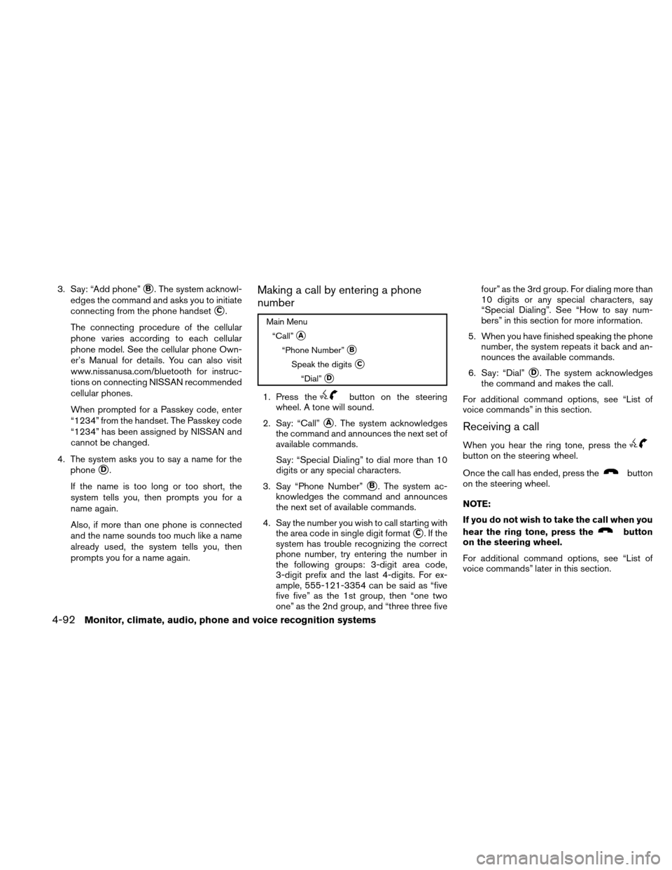 NISSAN ALTIMA HYBRID 2010 L32A / 4.G Owners Manual 3. Say: “Add phone”B. The system acknowl-
edges the command and asks you to initiate
connecting from the phone handset
C.
The connecting procedure of the cellular
phone varies according to each 