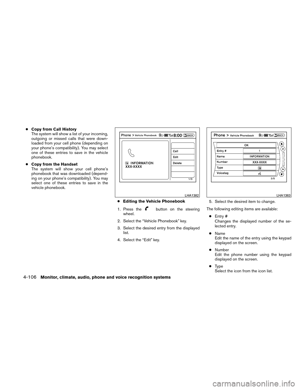 NISSAN ALTIMA HYBRID 2010 L32A / 4.G Owners Manual ●Copy from Call History
The system will show a list of your incoming,
outgoing or missed calls that were down-
loaded from your cell phone (depending on
your phone’s compatibility) . You may selec