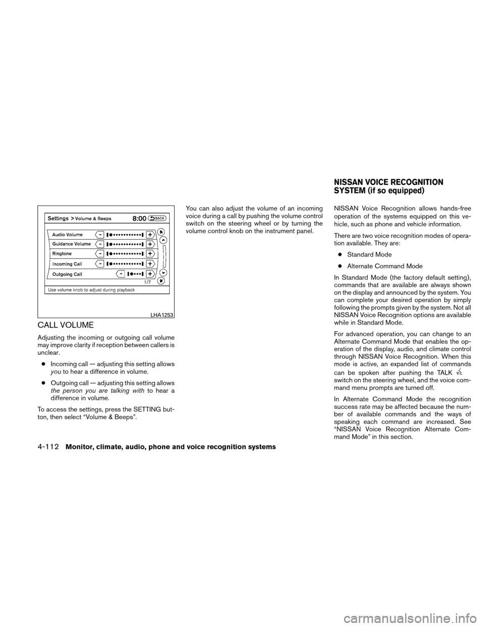 NISSAN ALTIMA HYBRID 2010 L32A / 4.G Owners Manual CALL VOLUME
Adjusting the incoming or outgoing call volume
may improve clarity if reception between callers is
unclear.● Incoming call — adjusting this setting allows
you to hear a difference in v NISSAN ALTIMA HYBRID 2010 L32A / 4.G Owners Manual CALL VOLUME
Adjusting the incoming or outgoing call volume
may improve clarity if reception between callers is
unclear.● Incoming call — adjusting this setting allows
you to hear a difference in v