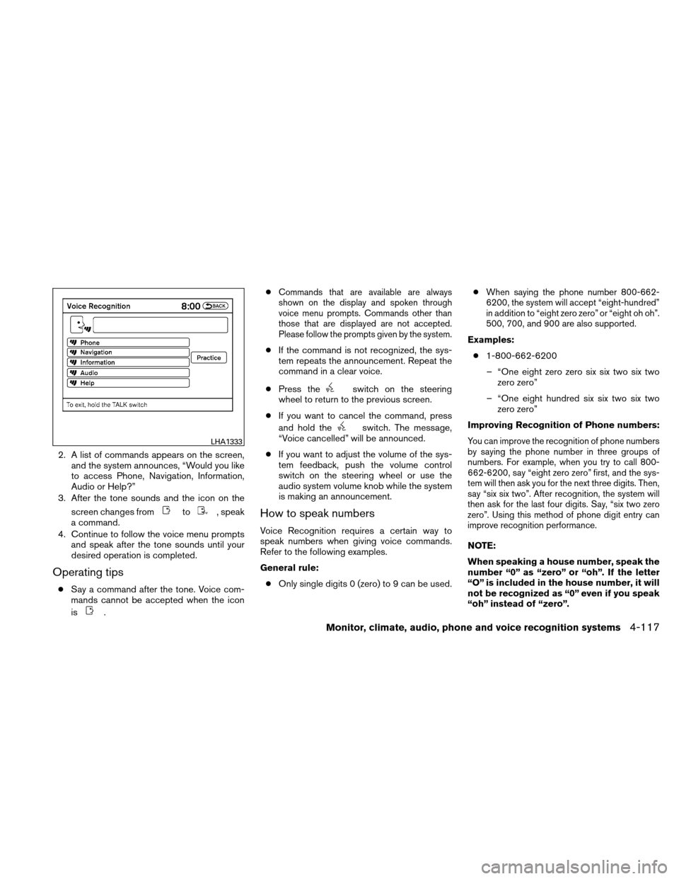 NISSAN ALTIMA HYBRID 2010 L32A / 4.G Owners Manual 2. A list of commands appears on the screen,and the system announces, “Would you like
to access Phone, Navigation, Information,
Audio or Help?”
3. After the tone sounds and the icon on the
screen 