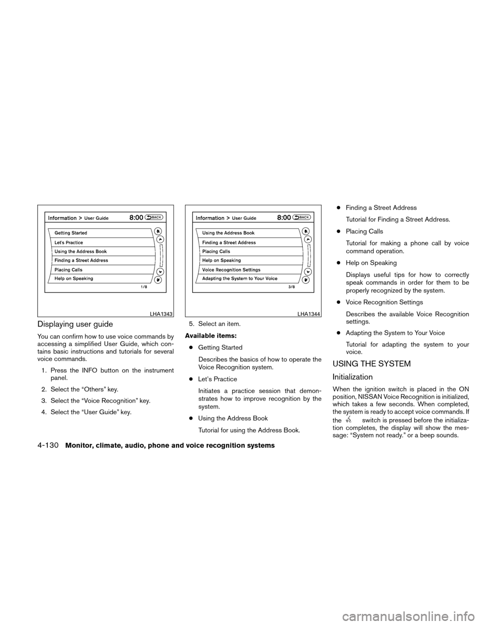 NISSAN ALTIMA HYBRID 2010 L32A / 4.G Owners Manual Displaying user guide
You can confirm how to use voice commands by
accessing a simplified User Guide, which con-
tains basic instructions and tutorials for several
voice commands.1. Press the INFO but NISSAN ALTIMA HYBRID 2010 L32A / 4.G Owners Manual Displaying user guide
You can confirm how to use voice commands by
accessing a simplified User Guide, which con-
tains basic instructions and tutorials for several
voice commands.1. Press the INFO but