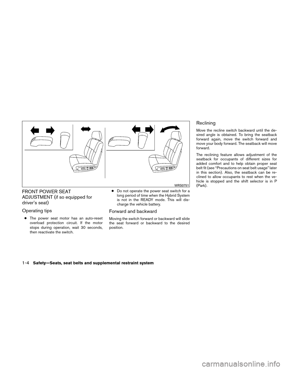 NISSAN ALTIMA HYBRID 2010 L32A / 4.G Owners Guide FRONT POWER SEAT
ADJUSTMENT (if so equipped for
driver’s seat)
Operating tips
●The power seat motor has an auto-reset
overload protection circuit. If the motor
stops during operation, wait 30 seco NISSAN ALTIMA HYBRID 2010 L32A / 4.G Owners Guide FRONT POWER SEAT
ADJUSTMENT (if so equipped for
driver’s seat)
Operating tips
●The power seat motor has an auto-reset
overload protection circuit. If the motor
stops during operation, wait 30 seco