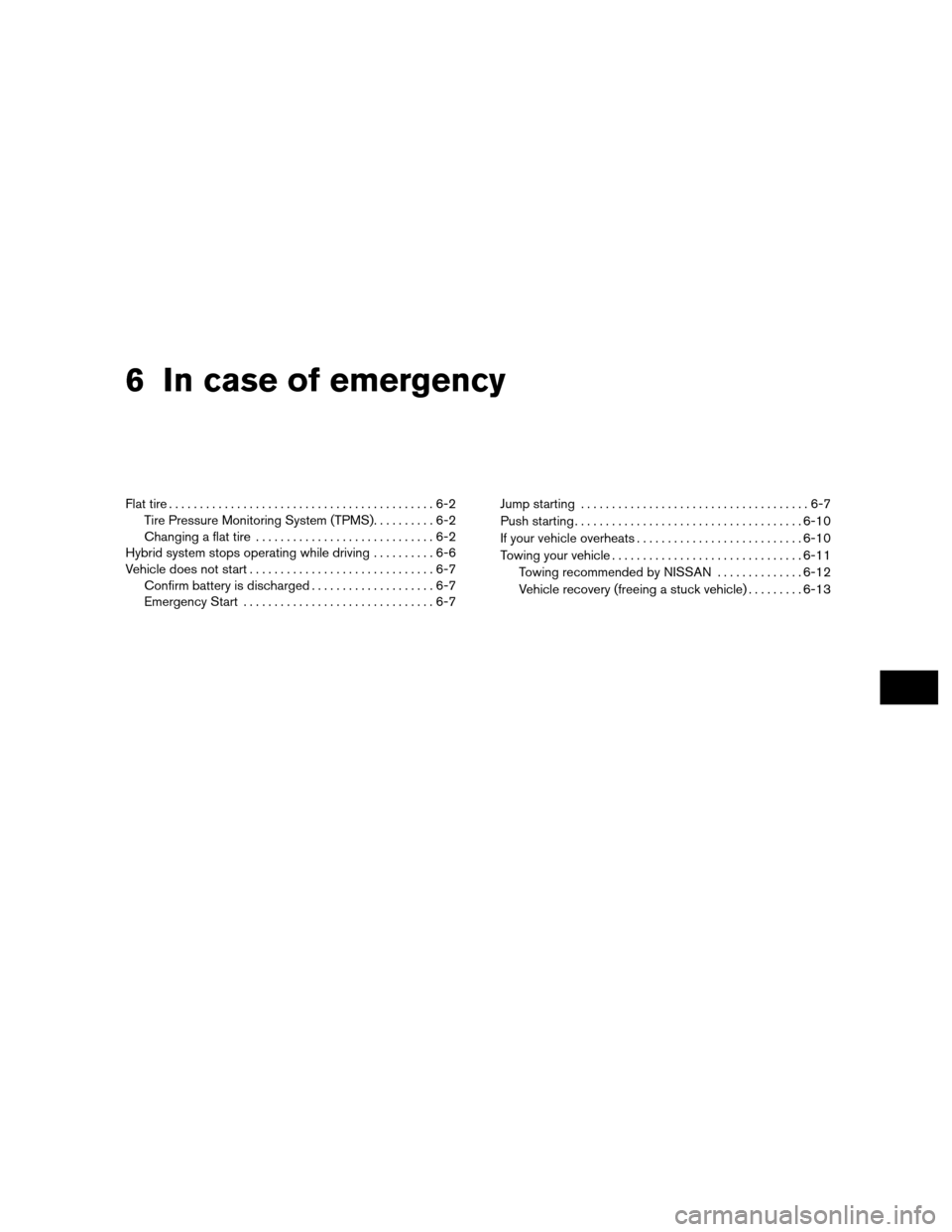 NISSAN ALTIMA HYBRID 2010 L32A / 4.G Service Manual 6 In case of emergency
Flat tire...........................................6-2
Tire Pressure Monitoring System (TPMS) ..........6-2
Changing a flat tire .............................6-2
Hybrid system 