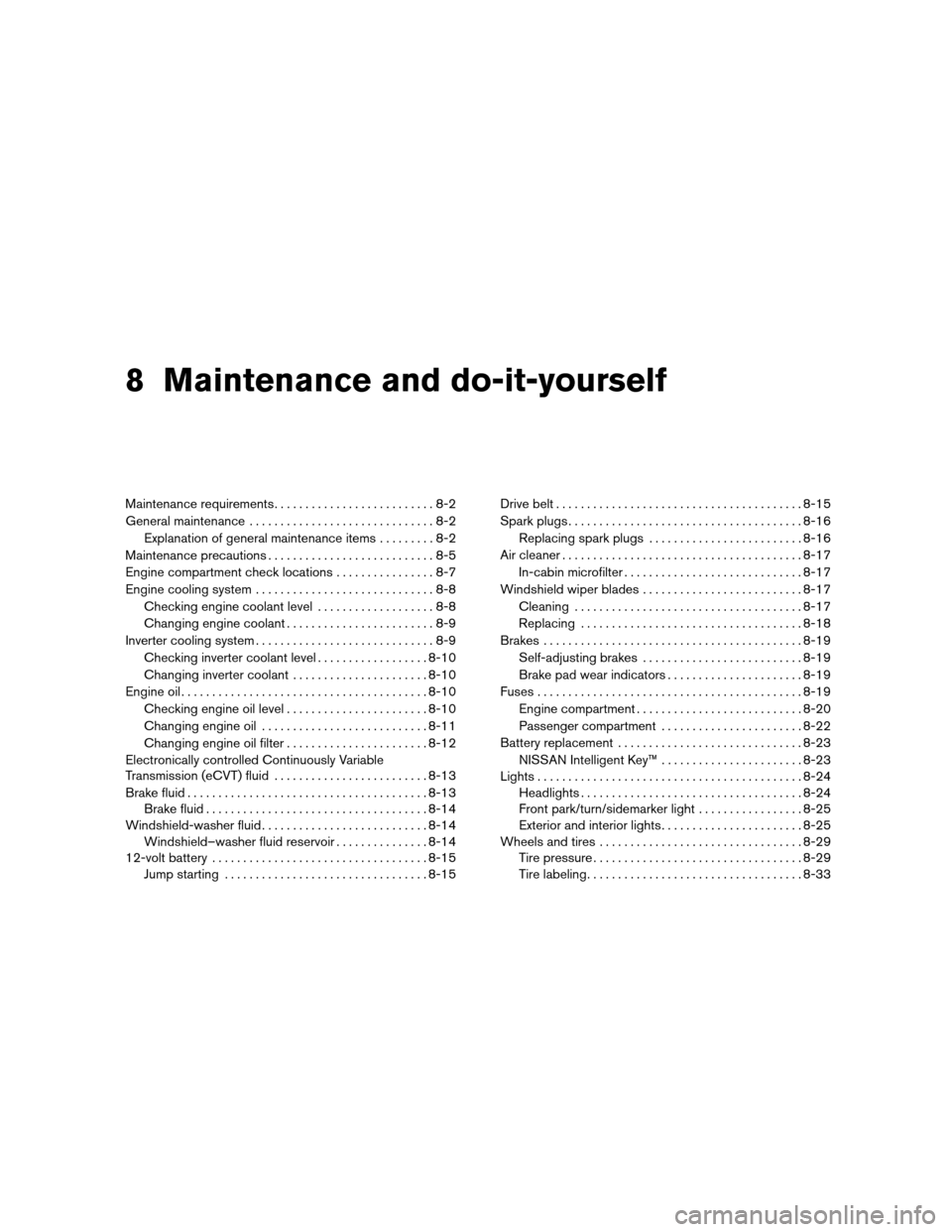 NISSAN ALTIMA HYBRID 2010 L32A / 4.G Owners Manual 8 Maintenance and do-it-yourself
Maintenance requirements..........................8-2
General maintenance ..............................8-2
Explanation of general maintenance items .........8-2
Maint NISSAN ALTIMA HYBRID 2010 L32A / 4.G Owners Manual 8 Maintenance and do-it-yourself
Maintenance requirements..........................8-2
General maintenance ..............................8-2
Explanation of general maintenance items .........8-2
Maint