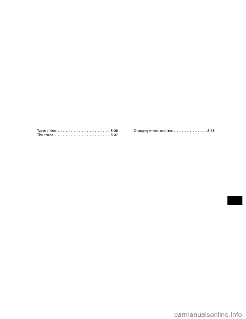 NISSAN ALTIMA HYBRID 2010 L32A / 4.G Owners Manual Types of tires.................................. 8-36
Tire chains .................................... 8-37Changing wheels and tires
.....................8-38 