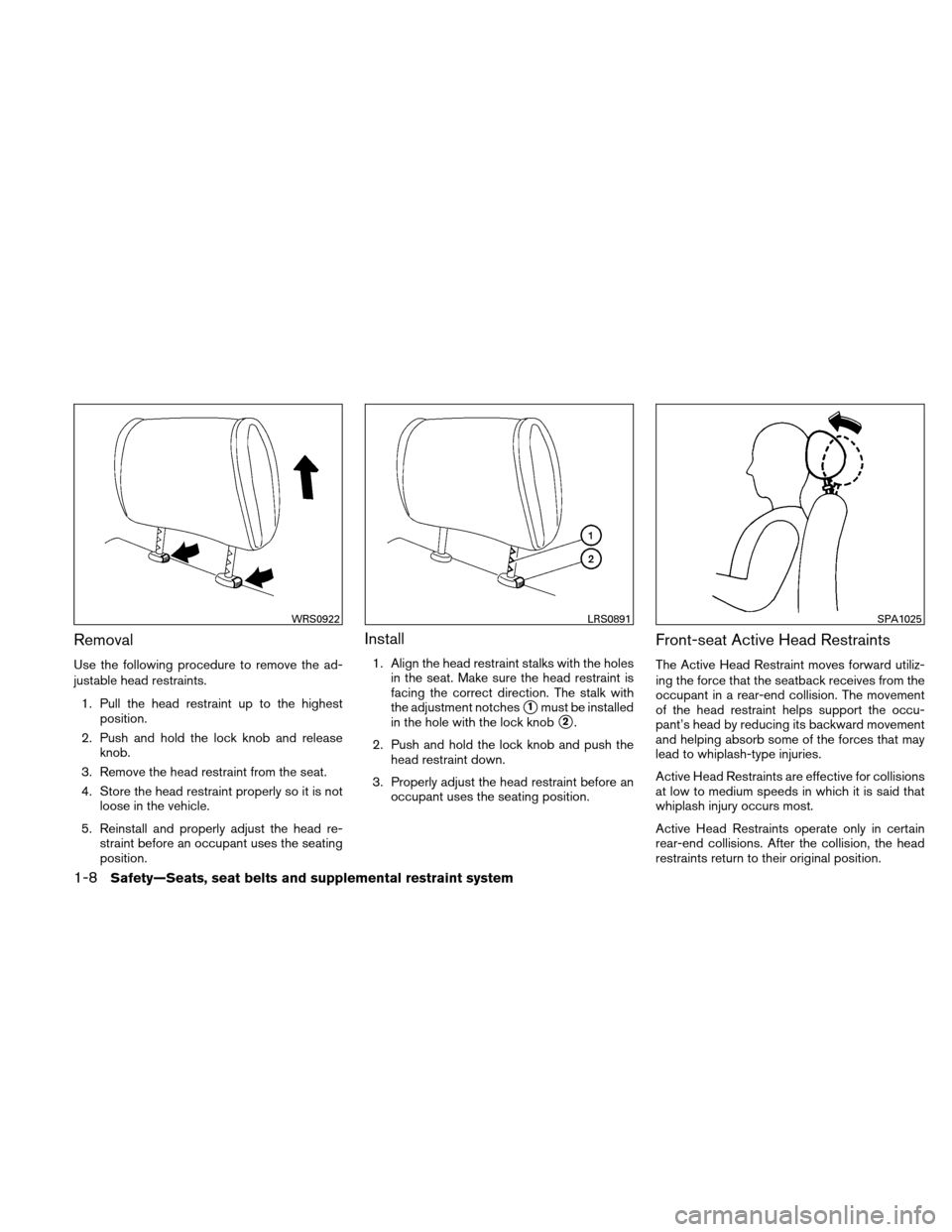 NISSAN ALTIMA HYBRID 2010 L32A / 4.G Owners Manual Removal
Use the following procedure to remove the ad-
justable head restraints.1. Pull the head restraint up to the highest position.
2. Push and hold the lock knob and release knob.
3. Remove the hea