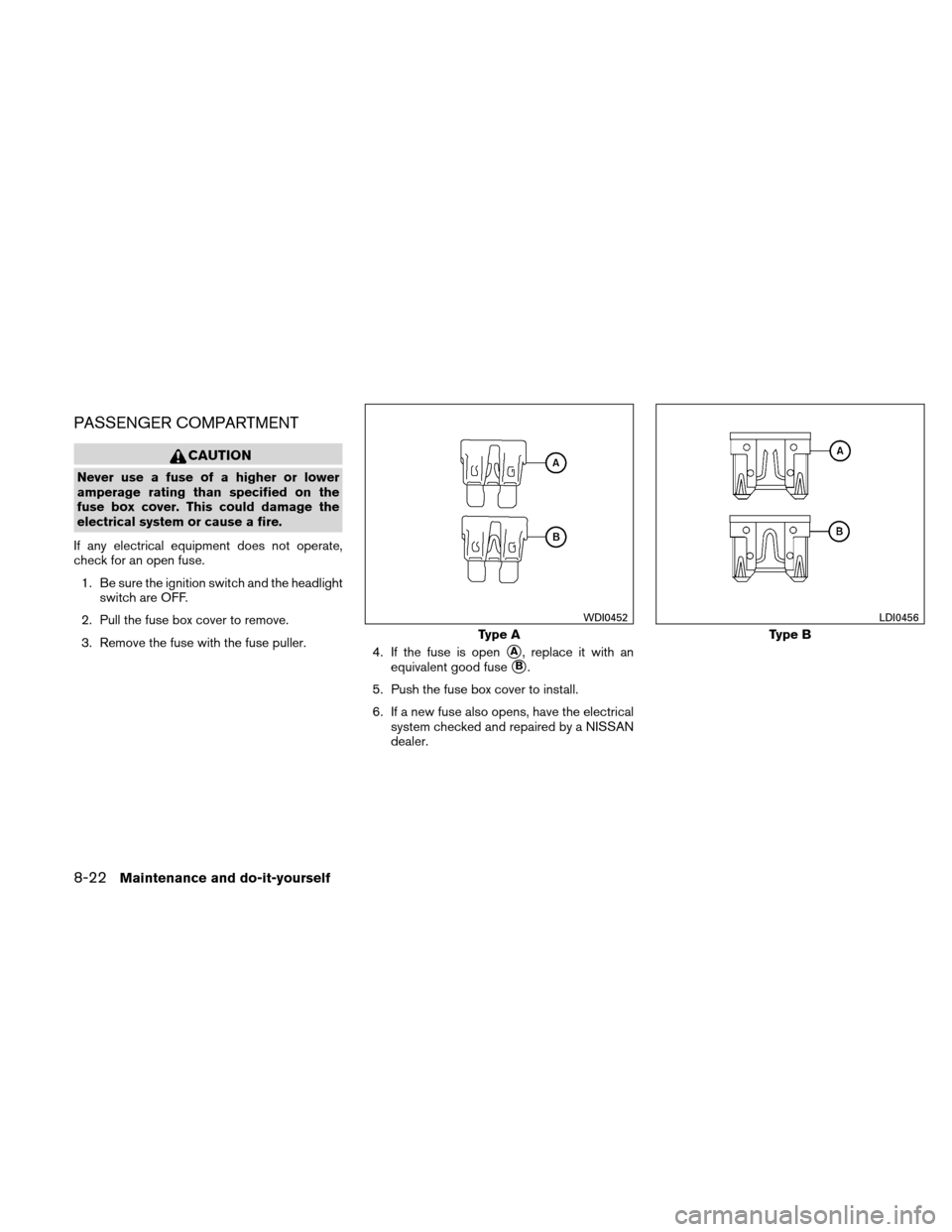 NISSAN ALTIMA HYBRID 2010 L32A / 4.G Owners Manual PASSENGER COMPARTMENT
CAUTION
Never use a fuse of a higher or lower
amperage rating than specified on the
fuse box cover. This could damage the
electrical system or cause a fire.
If any electrical equ