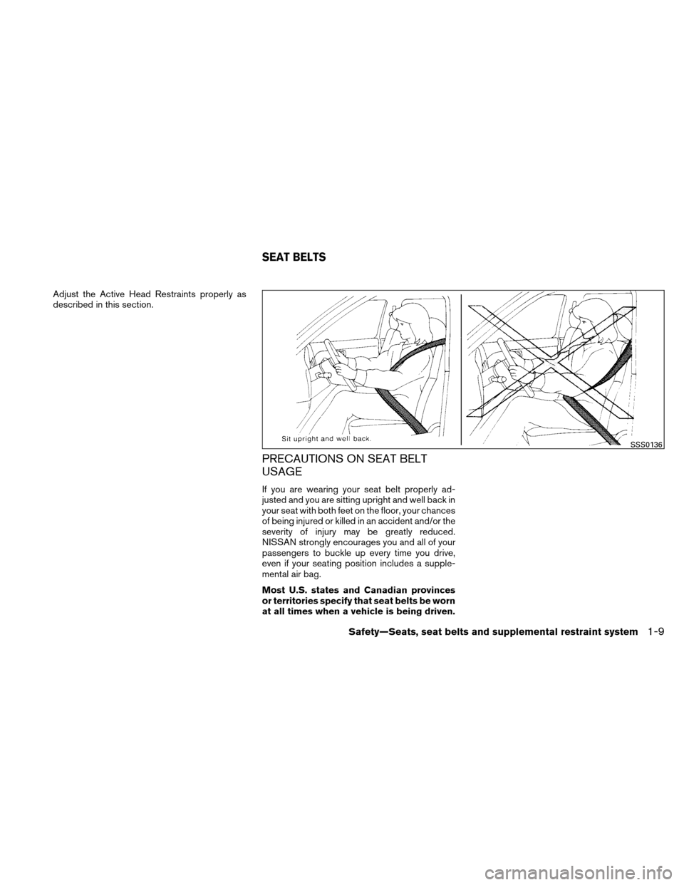 NISSAN ALTIMA HYBRID 2010 L32A / 4.G Owners Guide Adjust the Active Head Restraints properly as
described in this section.
PRECAUTIONS ON SEAT BELT
USAGE
If you are wearing your seat belt properly ad-
justed and you are sitting upright and well back 