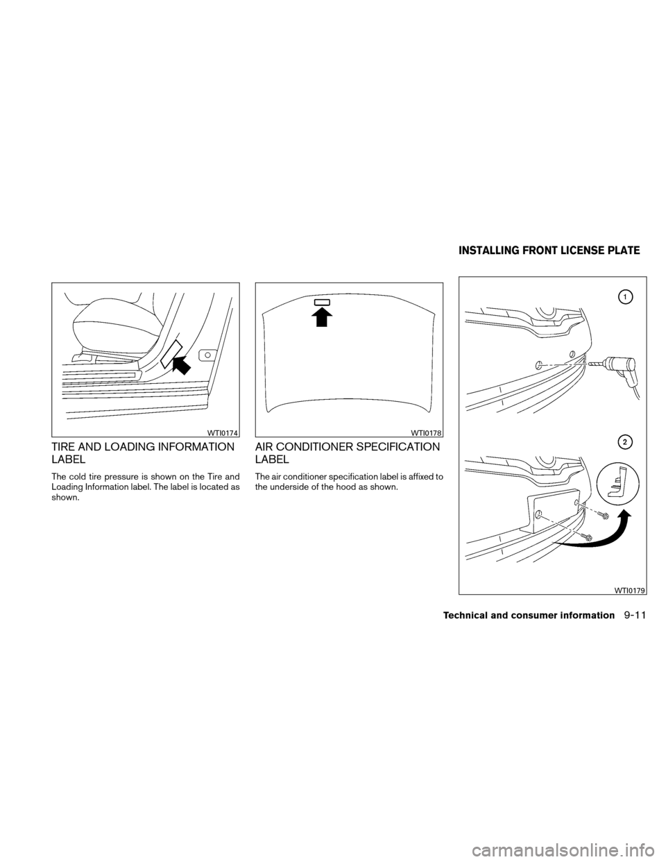 NISSAN ALTIMA HYBRID 2010 L32A / 4.G Owners Manual TIRE AND LOADING INFORMATION
LABEL
The cold tire pressure is shown on the Tire and
Loading Information label. The label is located as
shown.
AIR CONDITIONER SPECIFICATION
LABEL
The air conditioner spe