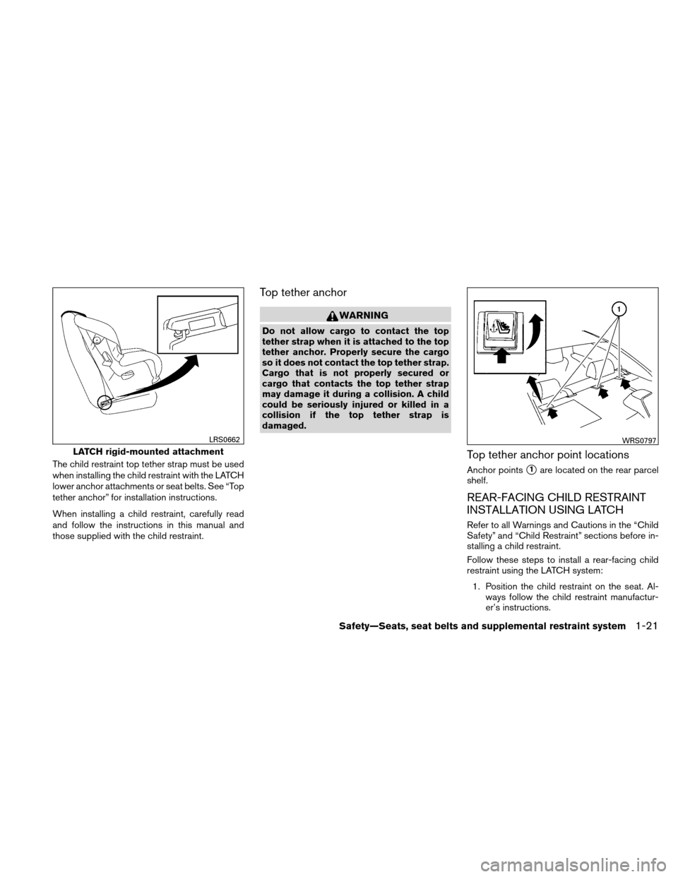 NISSAN ALTIMA HYBRID 2010 L32A / 4.G Owners Manual The child restraint top tether strap must be used
when installing the child restraint with the LATCH
lower anchor attachments or seat belts. See “Top
tether anchor” for installation instructions.
