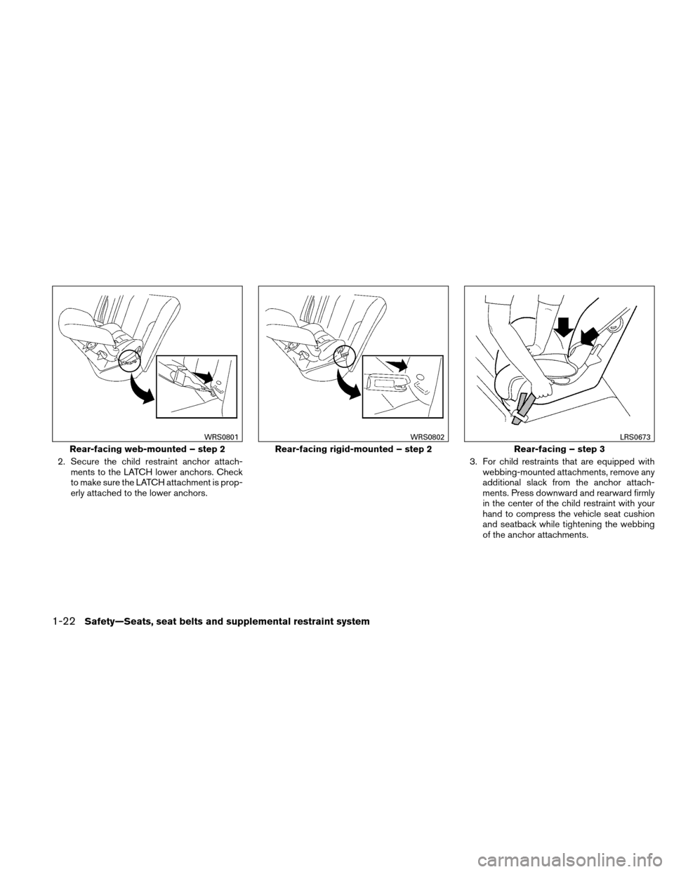 NISSAN ALTIMA HYBRID 2010 L32A / 4.G Owners Manual 2. Secure the child restraint anchor attach-ments to the LATCH lower anchors. Check
to make sure the LATCH attachment is prop-
erly attached to the lower anchors. 3. For child restraints that are equi