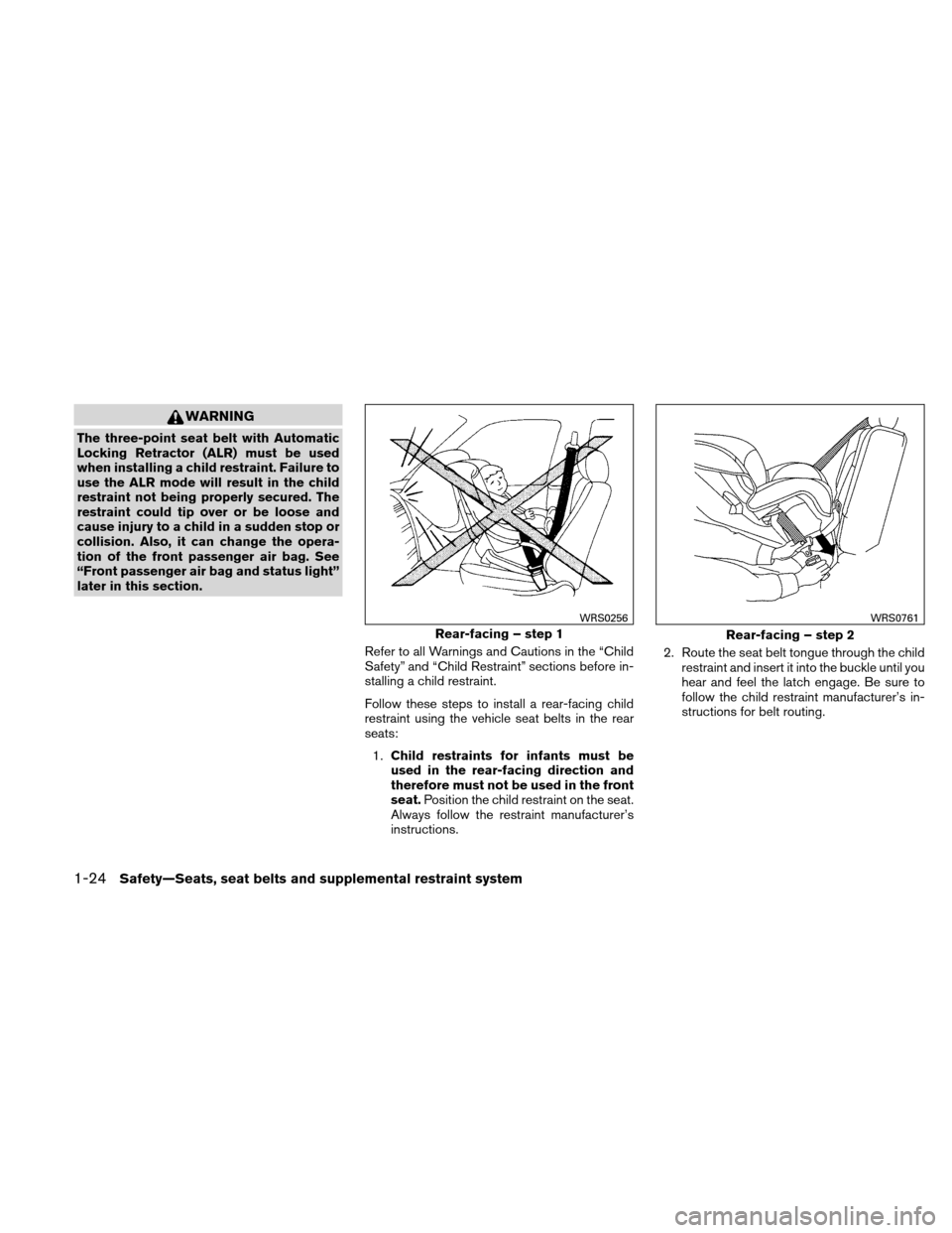 NISSAN ALTIMA HYBRID 2010 L32A / 4.G Workshop Manual WARNING
The three-point seat belt with Automatic
Locking Retractor (ALR) must be used
when installing a child restraint. Failure to
use the ALR mode will result in the child
restraint not being proper