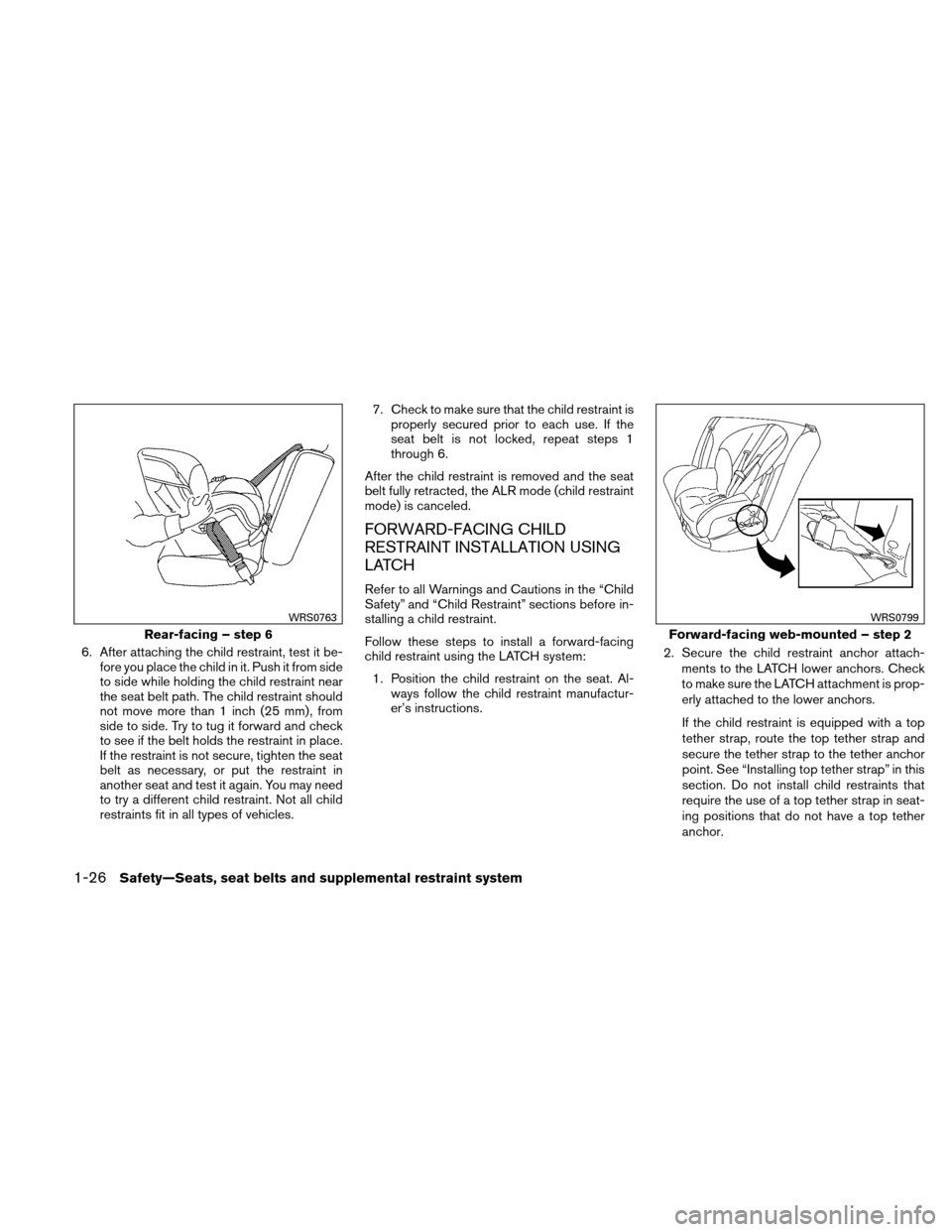 NISSAN ALTIMA HYBRID 2010 L32A / 4.G Workshop Manual 6. After attaching the child restraint, test it be-fore you place the child in it. Push it from side
to side while holding the child restraint near
the seat belt path. The child restraint should
not m