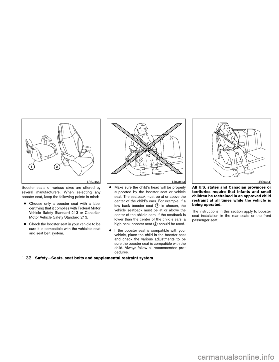 NISSAN ALTIMA HYBRID 2010 L32A / 4.G Repair Manual Booster seats of various sizes are offered by
several manufacturers. When selecting any
booster seat, keep the following points in mind:● Choose only a booster seat with a label
certifying that it c NISSAN ALTIMA HYBRID 2010 L32A / 4.G Repair Manual Booster seats of various sizes are offered by
several manufacturers. When selecting any
booster seat, keep the following points in mind:● Choose only a booster seat with a label
certifying that it c