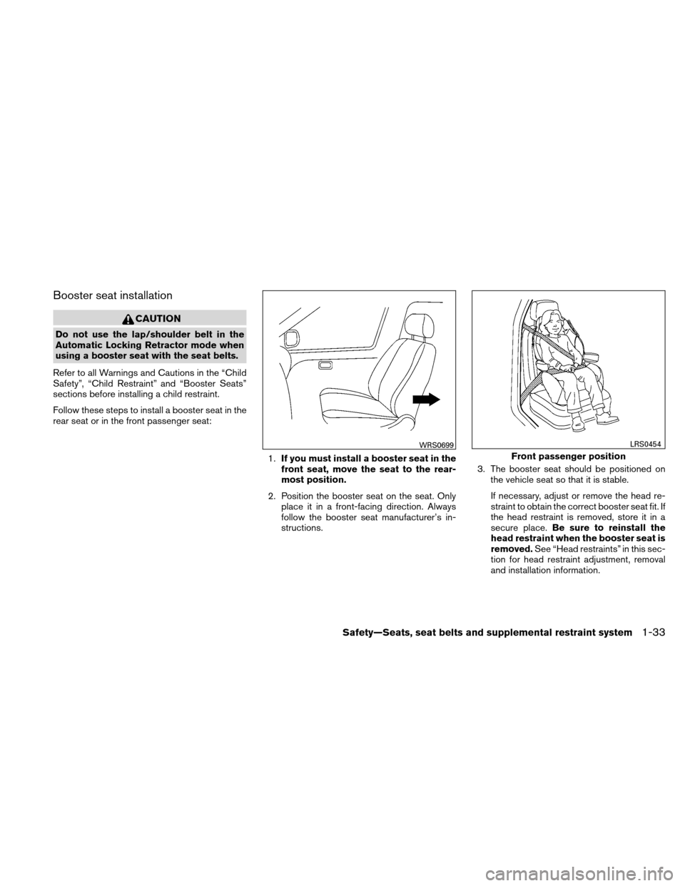 NISSAN ALTIMA HYBRID 2010 L32A / 4.G Repair Manual Booster seat installation
CAUTION
Do not use the lap/shoulder belt in the
Automatic Locking Retractor mode when
using a booster seat with the seat belts.
Refer to all Warnings and Cautions in the “C NISSAN ALTIMA HYBRID 2010 L32A / 4.G Repair Manual Booster seat installation
CAUTION
Do not use the lap/shoulder belt in the
Automatic Locking Retractor mode when
using a booster seat with the seat belts.
Refer to all Warnings and Cautions in the “C