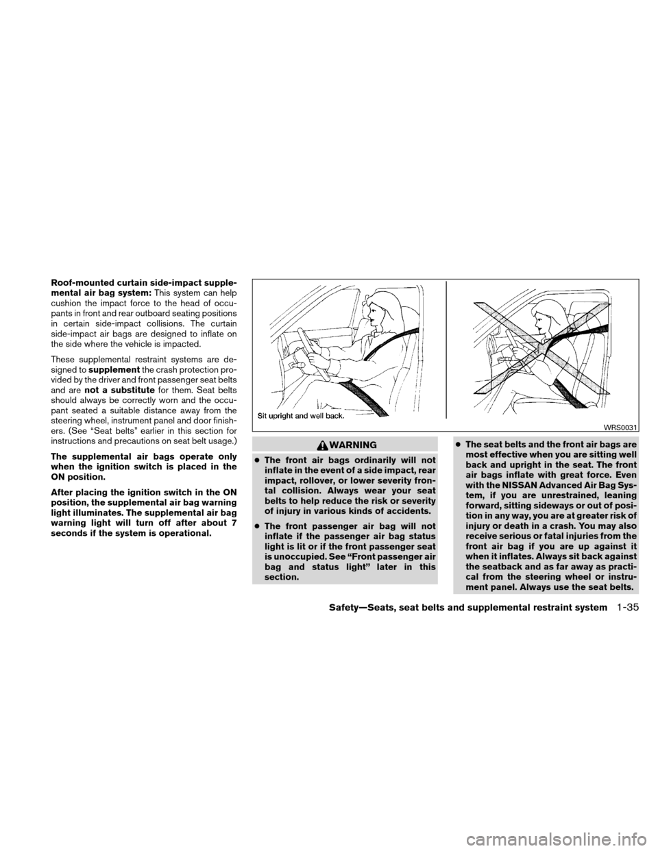 NISSAN ALTIMA HYBRID 2010 L32A / 4.G Repair Manual Roof-mounted curtain side-impact supple-
mental air bag system:This system can help
cushion the impact force to the head of occu-
pants in front and rear outboard seating positions
in certain side-imp NISSAN ALTIMA HYBRID 2010 L32A / 4.G Repair Manual Roof-mounted curtain side-impact supple-
mental air bag system:This system can help
cushion the impact force to the head of occu-
pants in front and rear outboard seating positions
in certain side-imp