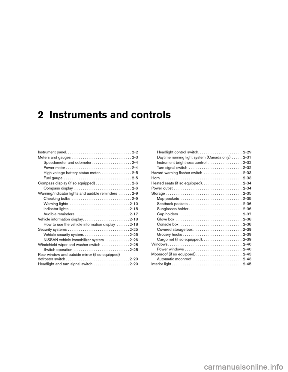 NISSAN ALTIMA HYBRID 2010 L32A / 4.G Manual Online 2 Instruments and controls
Instrument panel...................................2-2
Meters and gauges ................................2-3
Speedometer and odometer .....................2-4
Power meter ..