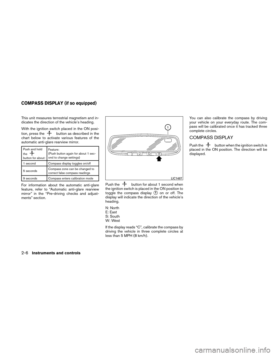 NISSAN ALTIMA HYBRID 2010 L32A / 4.G Manual Online This unit measures terrestrial magnetism and in-
dicates the direction of the vehicle’s heading.
With the ignition switch placed in the ON posi-
tion, press the
button as described in the
chart belo