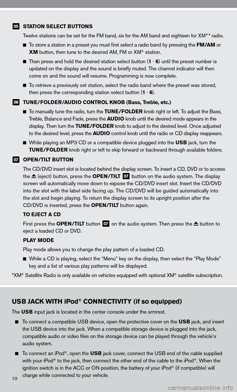 NISSAN ALTIMA HYBRID 2010 L32A / 4.G Quick Reference Guide USB JACK WITH iPod® CONNECTIVITY (if so equipped)
The USB input jack is located in the center console under the armrest.  
 
  To connect a compatible u SB device, open the protective cover on the US
