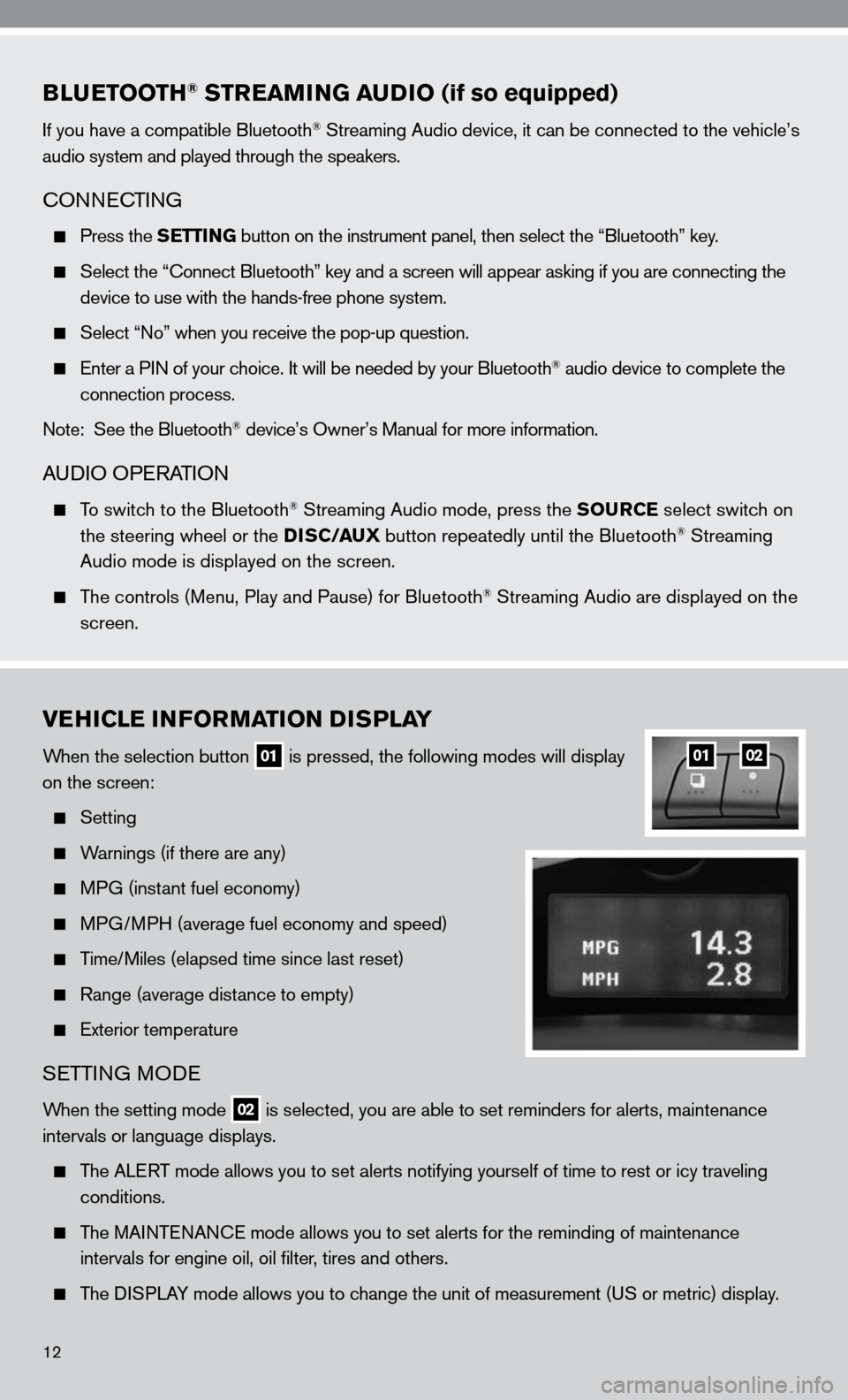 NISSAN ALTIMA HYBRID 2010 L32A / 4.G Quick Reference Guide BLUETOOTH® STREAMING AUDIO (if so equipped)   
if you have a compatible Bluetooth® Streaming Audio device, it can be connected to the vehicle’s 
audio system and played through the speakers.
cOnne