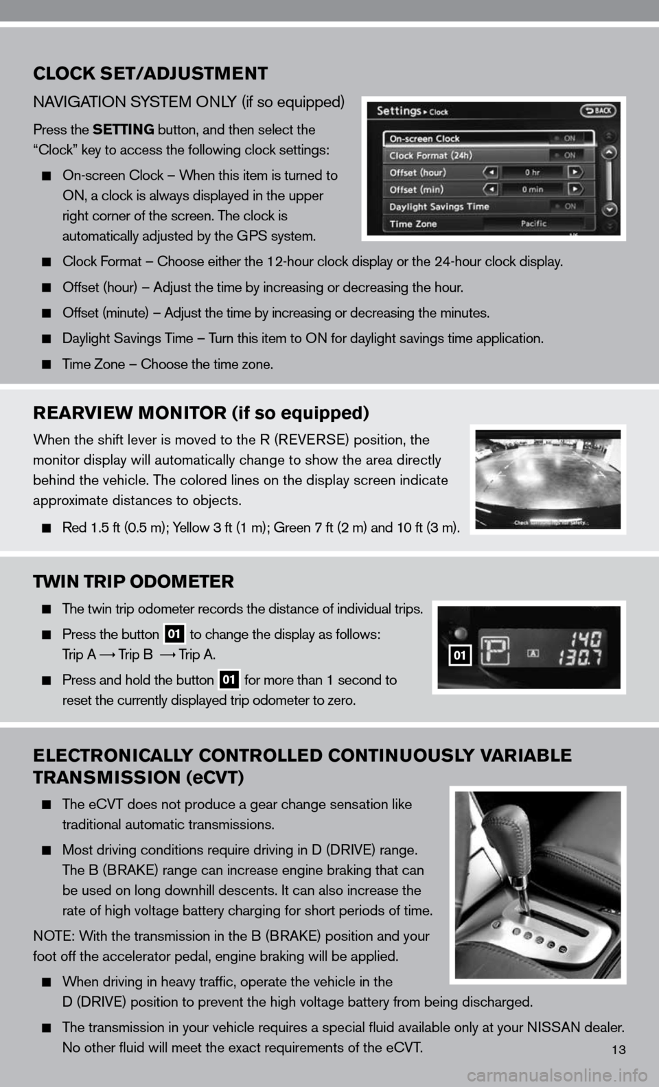 NISSAN ALTIMA HYBRID 2010 L32A / 4.G Quick Reference Guide 13
CLOCK SET/ADJUSTMENT    
nAViGATi On S ySTe M O nLy (if so equipped)
Press the SETTING button, and then select the 
“clock” key to access the following clock settings:
 
  On-screen  clock – 