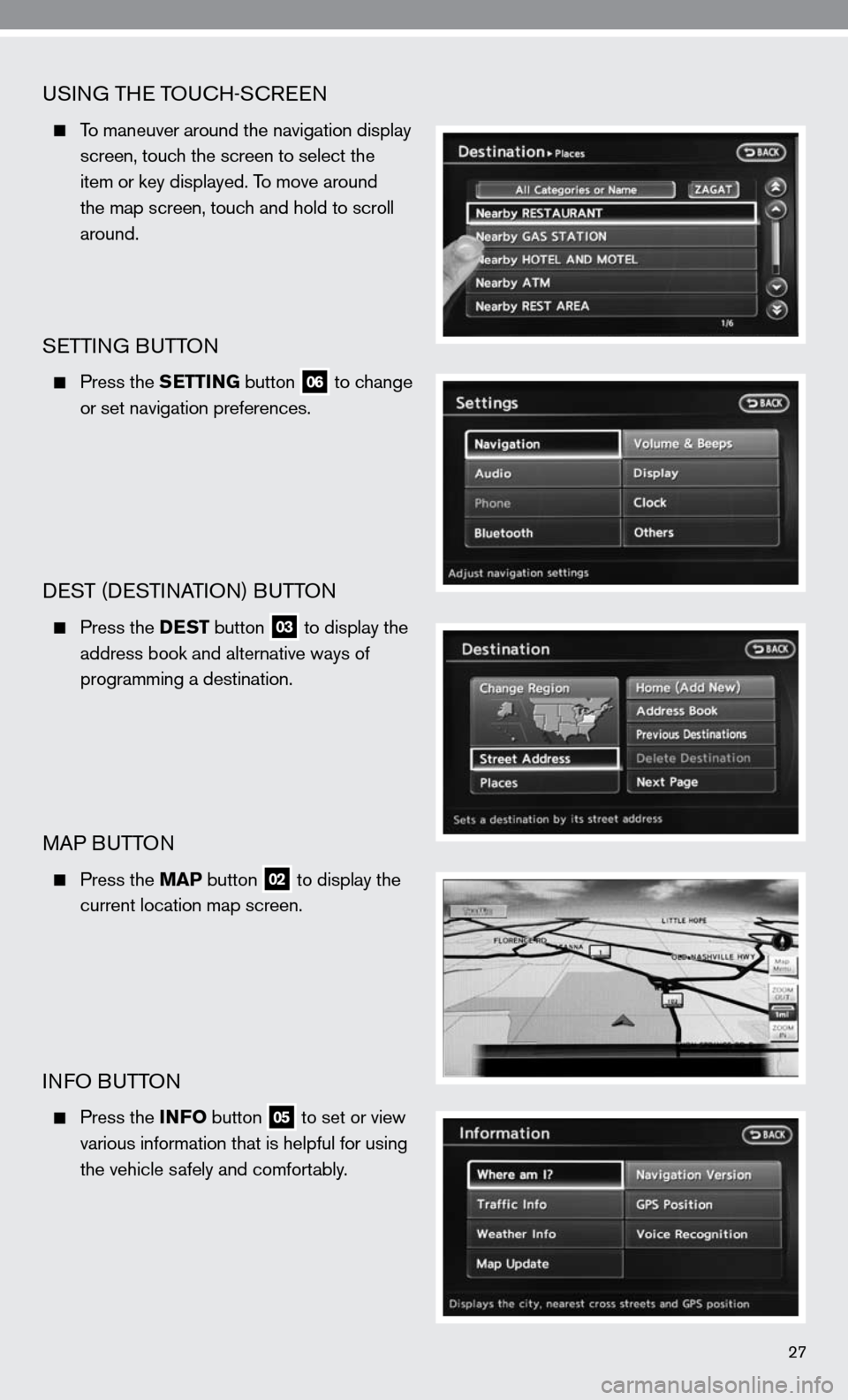 NISSAN ALTIMA HYBRID 2010 L32A / 4.G Quick Reference Guide uSinG THe TOucH-ScR een
To maneuver around the navigation display
screen, touch the screen to select the
item or key displayed. To move around
the map screen, touch and hold to sc NISSAN ALTIMA HYBRID 2010 L32A / 4.G Quick Reference Guide uSinG THe TOucH-ScR een
To maneuver around the navigation display
screen, touch the screen to select the
item or key displayed. To move around
the map screen, touch and hold to sc