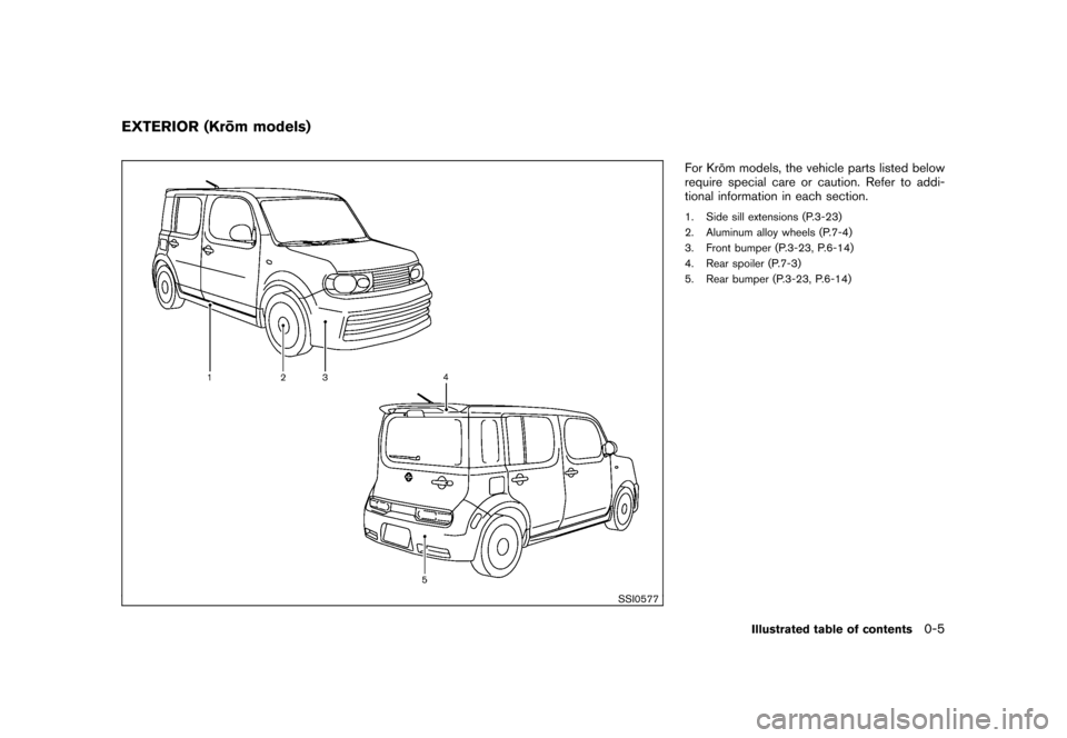 NISSAN CUBE 2010 3.G Owners Manual Black plate (7,1)
Model "Z12-D" EDITED: 2009/ 9/ 17
SSI0577
For Kro¯
m models, the vehicle parts listed below
require special care or caution. Refer to addi-
tional information in each section.1. Sid