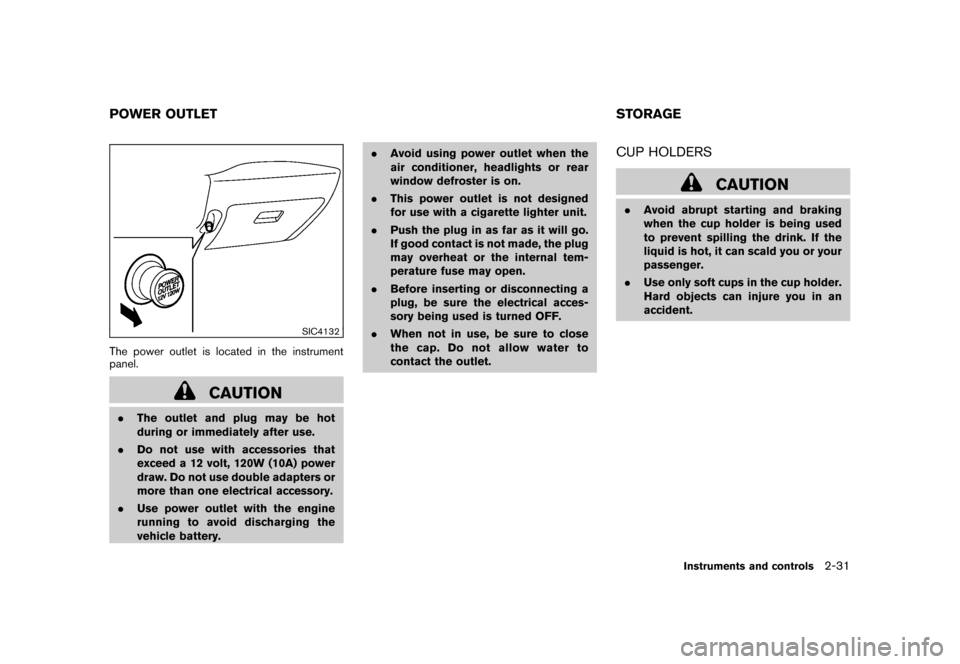 NISSAN CUBE 2010 3.G Owners Manual Black plate (105,1)
Model "Z12-D" EDITED: 2009/ 9/ 17
SIC4132
The power outlet is located in the instrument
panel.
CAUTION
.The outlet and plug may be hot
during or immediately after use.
. Do not use NISSAN CUBE 2010 3.G Owners Manual Black plate (105,1)
Model "Z12-D" EDITED: 2009/ 9/ 17
SIC4132
The power outlet is located in the instrument
panel.
CAUTION
.The outlet and plug may be hot
during or immediately after use.
. Do not use