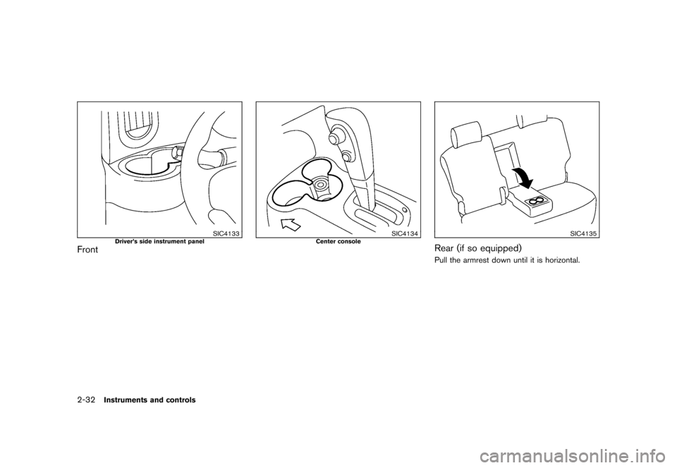 NISSAN CUBE 2010 3.G Owners Manual Black plate (106,1)
Model "Z12-D" EDITED: 2009/ 9/ 17
SIC4133
Driver’s side instrument panel
Front
SIC4134
Center console
SIC4135
Rear (if so equipped)Pull the armrest down until it is horizontal.
2