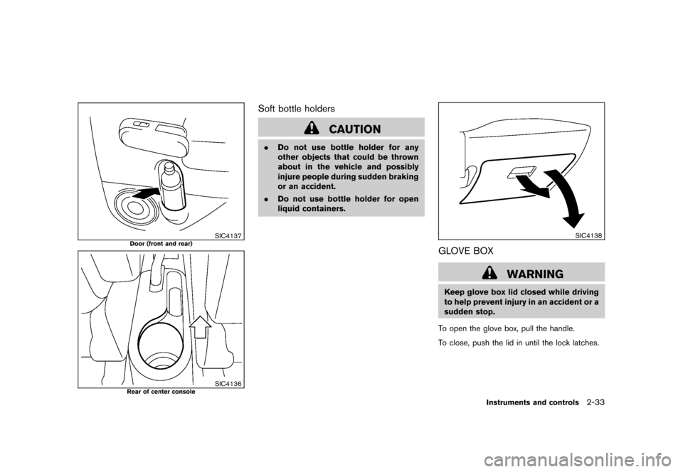NISSAN CUBE 2010 3.G Owners Manual Black plate (107,1)
Model "Z12-D" EDITED: 2009/ 9/ 17
SIC4137
Door (front and rear)
SIC4136
Rear of center console
Soft bottle holders
CAUTION
.Do not use bottle holder for any
other objects that coul NISSAN CUBE 2010 3.G Owners Manual Black plate (107,1)
Model "Z12-D" EDITED: 2009/ 9/ 17
SIC4137
Door (front and rear)
SIC4136
Rear of center console
Soft bottle holders
CAUTION
.Do not use bottle holder for any
other objects that coul