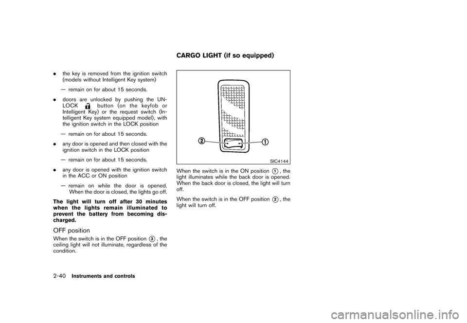NISSAN CUBE 2010 3.G Owners Manual Black plate (114,1)
Model "Z12-D" EDITED: 2009/ 9/ 17
.the key is removed from the ignition switch
(models without Intelligent Key system)
— remain on for about 15 seconds.
. doors are unlocked by p