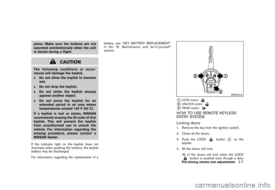 NISSAN CUBE 2010 3.G Owners Manual Black plate (123,1)
Model "Z12-D" EDITED: 2009/ 9/ 17
plane. Make sure the buttons are not
operated unintentionally when the unit
is stored during a flight.
CAUTION
The following conditions or occur-
