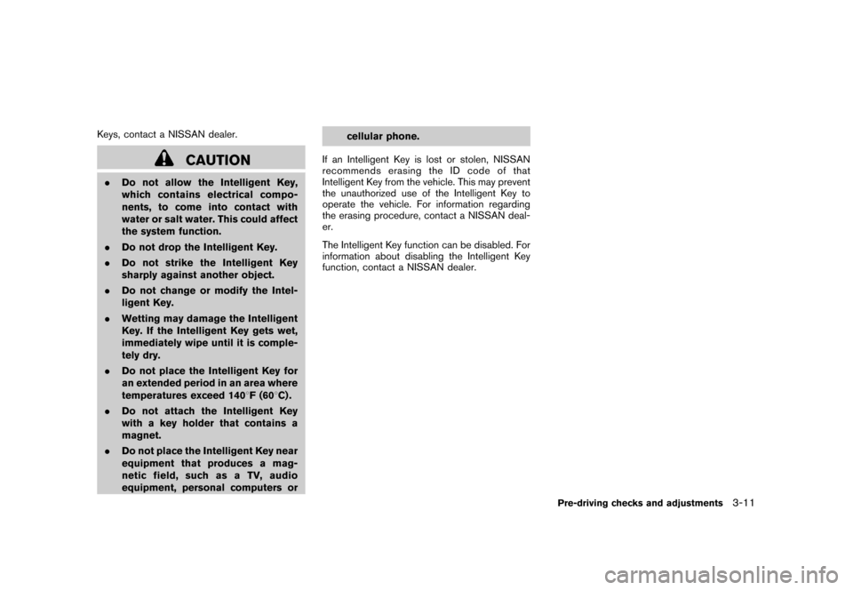 NISSAN CUBE 2010 3.G Owners Manual Black plate (127,1)
Model "Z12-D" EDITED: 2009/ 9/ 17
Keys, contact a NISSAN dealer.
CAUTION
.Do not allow the Intelligent Key,
which contains electrical compo-
nents, to come into contact with
water 