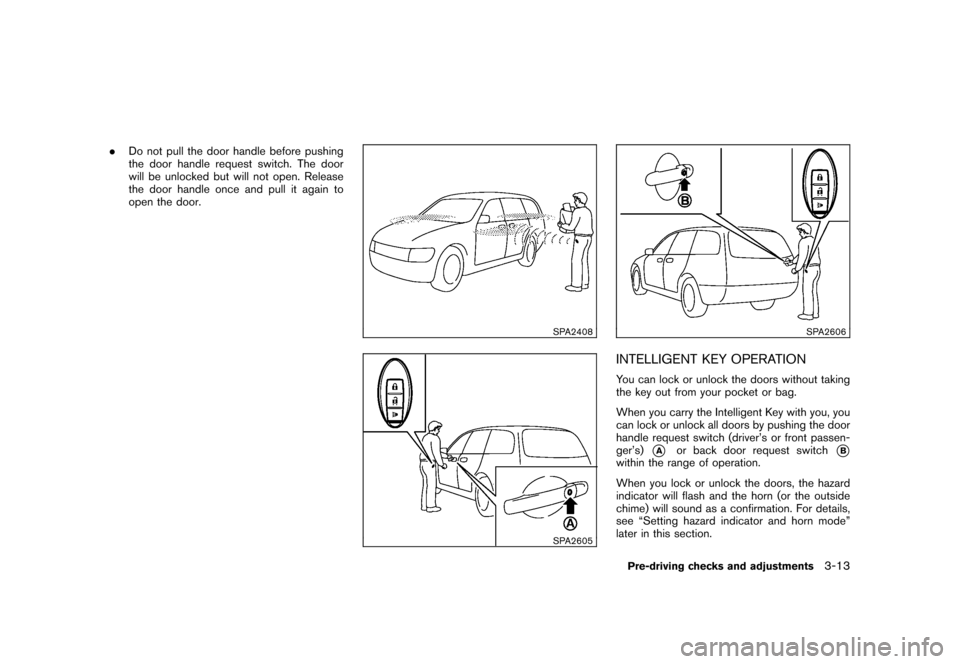 NISSAN CUBE 2010 3.G Owners Manual Black plate (129,1)
Model "Z12-D" EDITED: 2009/ 9/ 17
.Do not pull the door handle before pushing
the door handle request switch. The door
will be unlocked but will not open. Release
the door handle o NISSAN CUBE 2010 3.G Owners Manual Black plate (129,1)
Model "Z12-D" EDITED: 2009/ 9/ 17
.Do not pull the door handle before pushing
the door handle request switch. The door
will be unlocked but will not open. Release
the door handle o