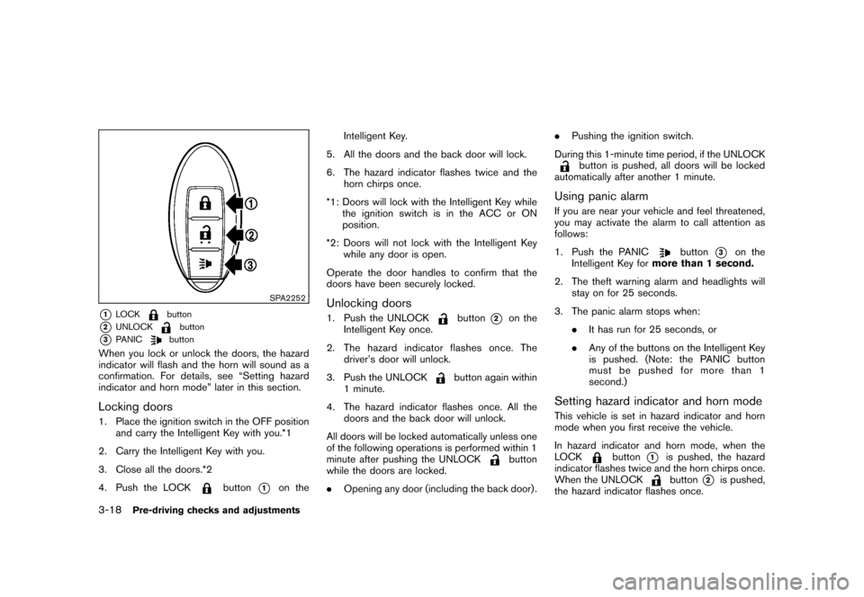NISSAN CUBE 2010 3.G Owners Manual Black plate (134,1)
Model "Z12-D" EDITED: 2009/ 9/ 17
SPA2252
*1
LOCK
button
*2
UNLOCK
button
*3
PANIC
button
When you lock or unlock the doors, the hazard
indicator will flash and the horn will sound