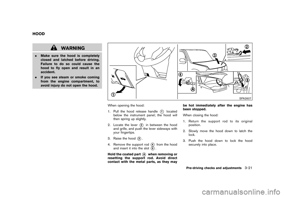 NISSAN CUBE 2010 3.G Owners Manual Black plate (137,1)
Model "Z12-D" EDITED: 2009/ 9/ 17
WARNING
.Make sure the hood is completely
closed and latched before driving.
Failure to do so could cause the
hood to fly open and result in an
ac