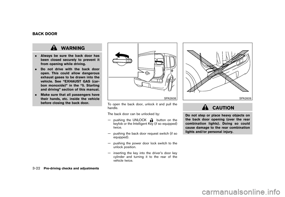 NISSAN CUBE 2010 3.G Owners Manual Black plate (138,1)
Model "Z12-D" EDITED: 2009/ 9/ 17
WARNING
.Always be sure the back door has
been closed securely to prevent it
from opening while driving.
. Do not drive with the back door
open. T