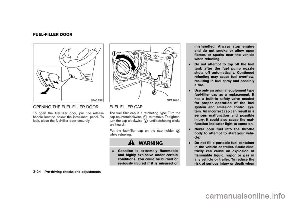 NISSAN CUBE 2010 3.G Owners Manual Black plate (140,1)
Model "Z12-D" EDITED: 2009/ 9/ 17
SPA2336
OPENING THE FUEL-FILLER DOORTo open the fuel-filler door, pull the release
handle located below the instrument panel. To
lock, close the f NISSAN CUBE 2010 3.G Owners Manual Black plate (140,1)
Model "Z12-D" EDITED: 2009/ 9/ 17
SPA2336
OPENING THE FUEL-FILLER DOORTo open the fuel-filler door, pull the release
handle located below the instrument panel. To
lock, close the f