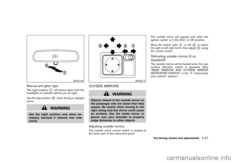 NISSAN CUBE 2010 3.G Owners Manual Black plate (143,1)
Model "Z12-D" EDITED: 2009/ 9/ 17
SPA2143
Manual anti-glare typeThe night position
*1
will reduce glare from the
headlights of vehicles behind you at night.
Use the day position*2
