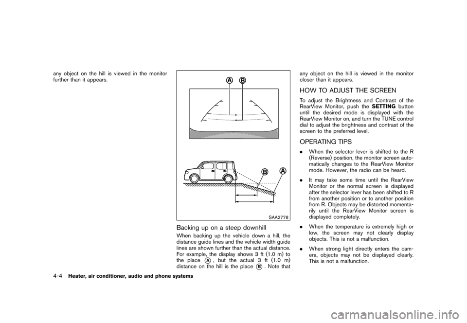 NISSAN CUBE 2010 3.G Owners Manual Black plate (150,1)
Model "Z12-D" EDITED: 2009/ 9/ 17
any object on the hill is viewed in the monitor
further than it appears.
SAA2778
Backing up on a steep downhillWhen backing up the vehicle down a 