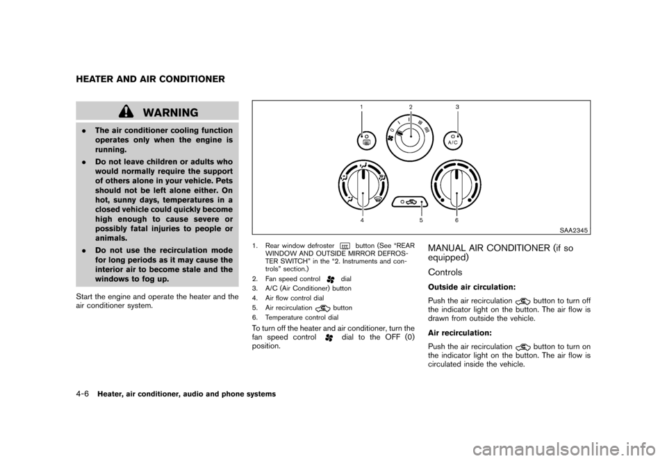 NISSAN CUBE 2010 3.G Owners Manual Black plate (152,1)
Model "Z12-D" EDITED: 2009/ 9/ 17
WARNING
.The air conditioner cooling function
operates only when the engine is
running.
. Do not leave children or adults who
would normally requi