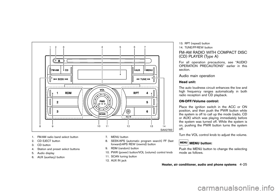 NISSAN CUBE 2010 3.G Owners Guide Black plate (171,1)
Model "Z12-D" EDITED: 2009/ 9/ 17
SAA2783
1. FM·AM radio band select button
2. CD EJECT button
3. CD button
4. Station and preset select buttons
5. Audio display
6. AUX (auxiliary