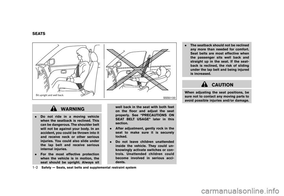 NISSAN CUBE 2010 3.G Owners Manual Black plate (16,1)
Model "Z12-D" EDITED: 2009/ 9/ 17
SSS0133
WARNING
.Do not ride in a moving vehicle
when the seatback is reclined. This
can be dangerous. The shoulder belt
will not be against your b NISSAN CUBE 2010 3.G Owners Manual Black plate (16,1)
Model "Z12-D" EDITED: 2009/ 9/ 17
SSS0133
WARNING
.Do not ride in a moving vehicle
when the seatback is reclined. This
can be dangerous. The shoulder belt
will not be against your b