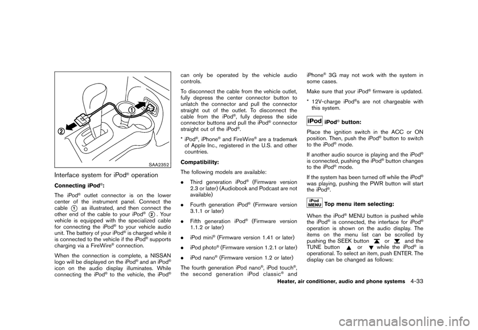 NISSAN CUBE 2010 3.G Owners Manual Black plate (179,1)
Model "Z12-D" EDITED: 2009/ 9/ 17
SAA2352
Interface system for iPod
®operation
Connecting iPod
®:
The iPod
®outlet connector is on the lower
center of the instrument panel. Conn