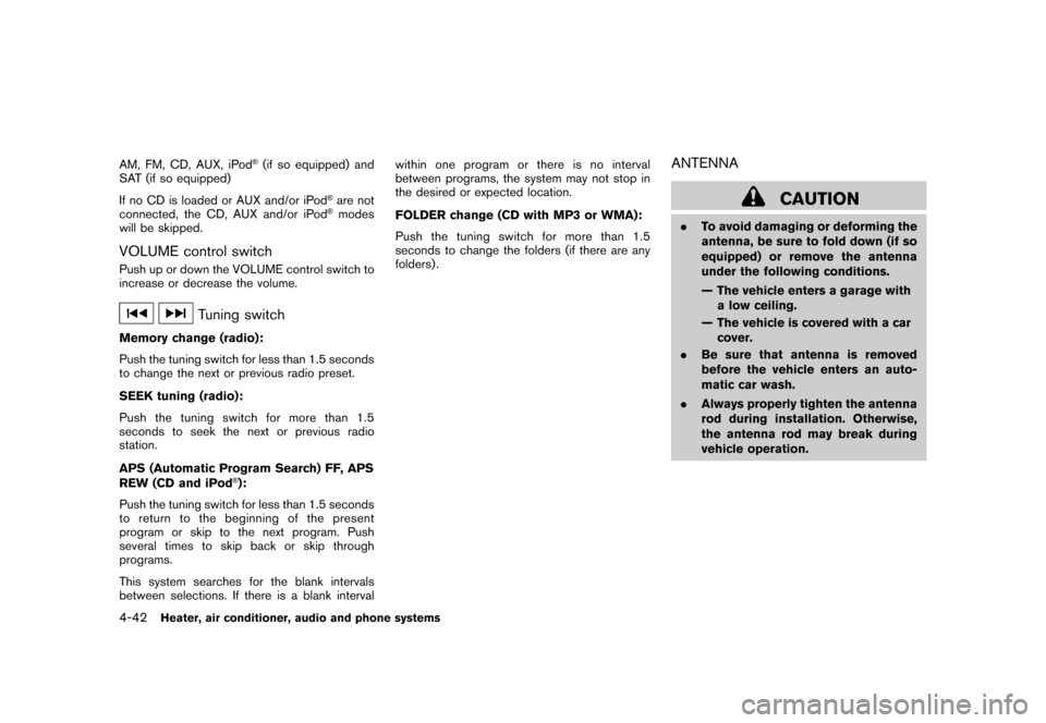 NISSAN CUBE 2010 3.G Owners Manual Black plate (188,1)
Model "Z12-D" EDITED: 2009/ 9/ 17
AM, FM, CD, AUX, iPod
®(if so equipped) and
SAT (if so equipped)
If no CD is loaded or AUX and/or iPod
®are not
connected, the CD, AUX and/or iP