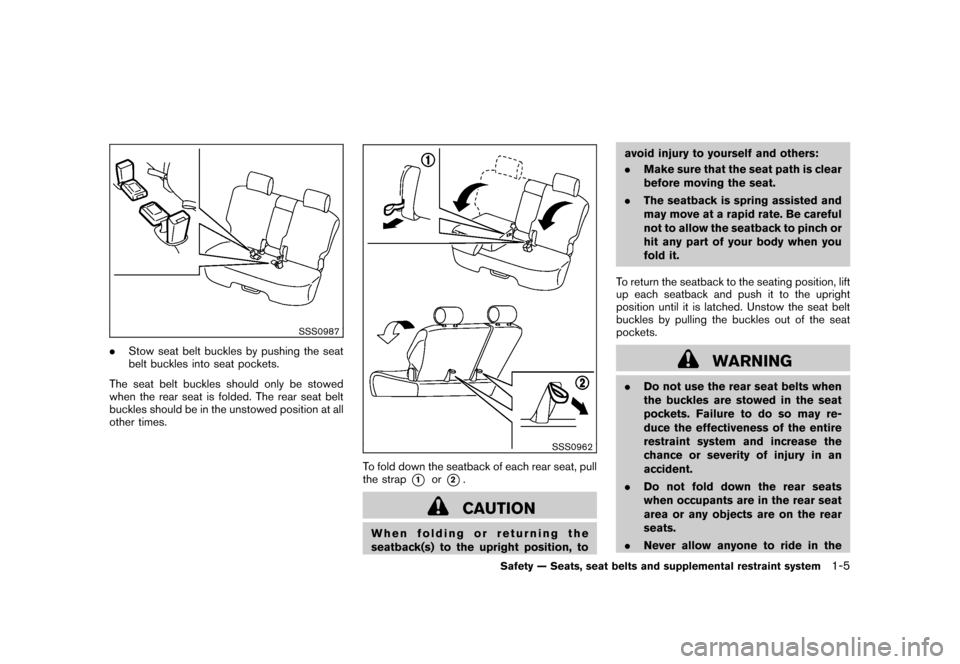 NISSAN CUBE 2010 3.G Owners Manual Black plate (19,1)
Model "Z12-D" EDITED: 2009/ 9/ 17
SSS0987
.Stow seat belt buckles by pushing the seat
belt buckles into seat pockets.
The seat belt buckles should only be stowed
when the rear seat 